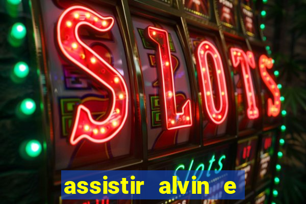 assistir alvin e os esquilos